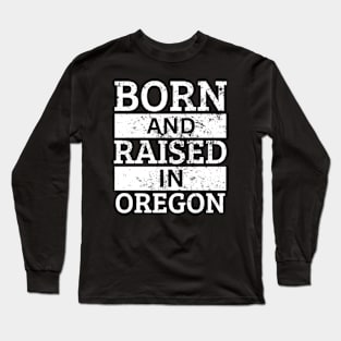 Oregon - Born And Raised in Oregon Long Sleeve T-Shirt